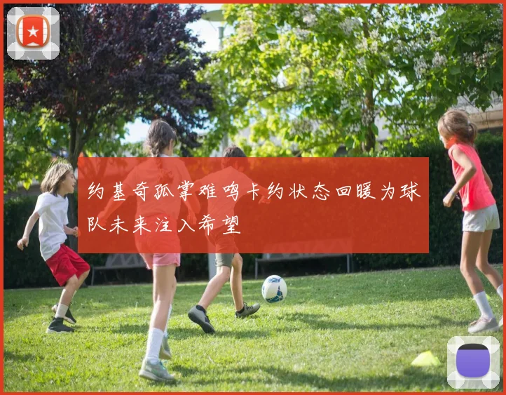 约基奇孤掌难鸣卡约状态回暖为球队未来注入希望